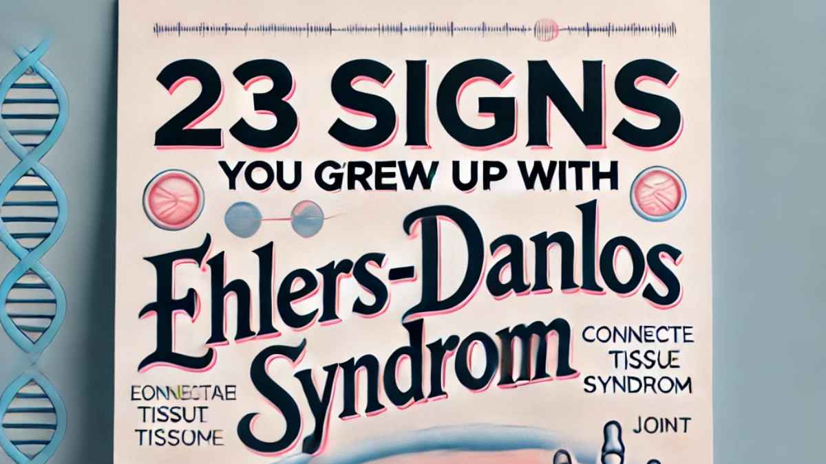 23 Signs You Grew Up with Ehlers-Danlos Syndrome